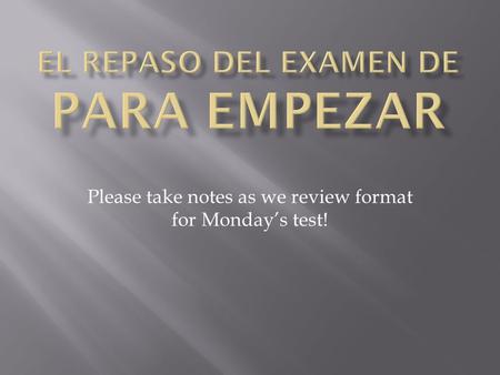 Please take notes as we review format for Monday’s test!