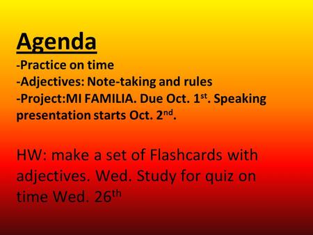 Agenda - Practice on time -Adjectives: Note-taking and rules -Project:MI FAMILIA. Due Oct. 1 st. Speaking presentation starts Oct. 2 nd. HW: make a set.