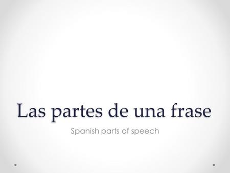 Las partes de una frase Spanish parts of speech. Sustantivos Nouns include the names of people, places, things and ideas. o Personas / People: Sra. González,