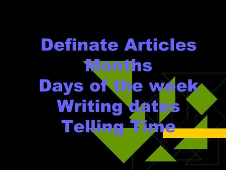 Definate Articles Months Days of the week Writing dates Telling Time.