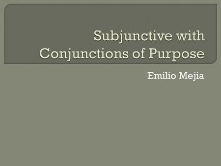Emilio Mejia.  The “purpose clause” (a dependent clause) is used to show the purpose or intention of the action of the main verb in the sentence (in.
