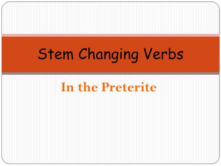 Stem Changing Verbs In the Preterite.