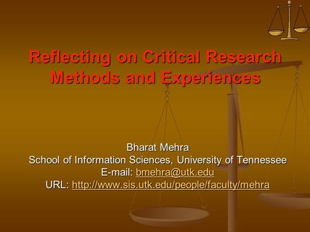 Reflecting on Critical Research Methods and Experiences Bharat Mehra School of Information Sciences, University of Tennessee