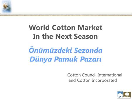 World Cotton Market In the Next Season Önümüzdeki Sezonda Dünya Pamuk Pazarı Cotton Council International and Cotton Incorporated.