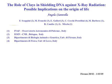 The Role of Clays in Shielding DNA against X-Ray Radiation: Possible Implications on the origin of life Angela Ciaravella F. Scappini (2), M. Franchi (3),