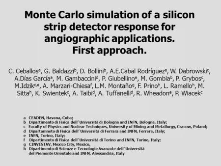 Monte Carlo simulation of a silicon strip detector response for angiographic applications. First approach. C. Ceballos a, G. Baldazzi b, D. Bollini b,