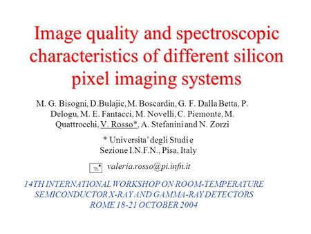 Image quality and spectroscopic characteristics of different silicon pixel imaging systems M. G. Bisogni, D.Bulajic, M. Boscardin, G. F. Dalla Betta, P.