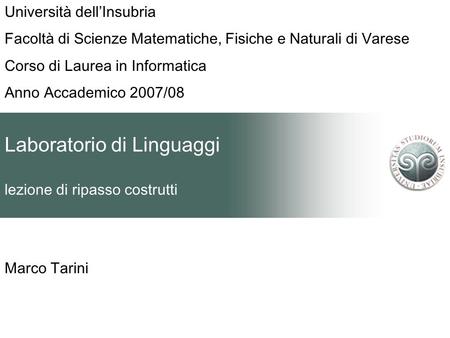 Laboratorio di Linguaggi lezione di ripasso costrutti Marco Tarini Università dellInsubria Facoltà di Scienze Matematiche, Fisiche e Naturali di Varese.