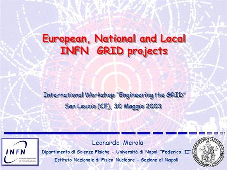 European, National and Local INFN GRID projects Leonardo Merola Dipartimento di Scienze Fisiche - Università di Napoli Federico II Istituto Nazionale di.