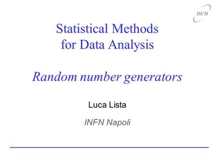 Statistical Methods for Data Analysis Random number generators Luca Lista INFN Napoli.