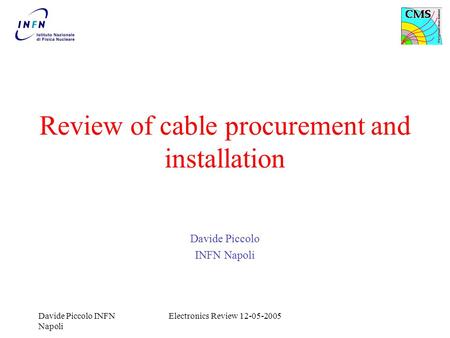 Davide Piccolo INFN Napoli Electronics Review 12-05-2005 Review of cable procurement and installation Davide Piccolo INFN Napoli.