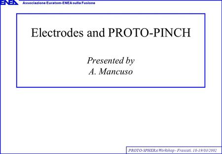Electrodes and PROTO-PINCH Presented by A. Mancuso PROTO-SPHERA Workshop - Frascati, 18-19/03/2002 Associazione Euratom-ENEA sulla Fusione.
