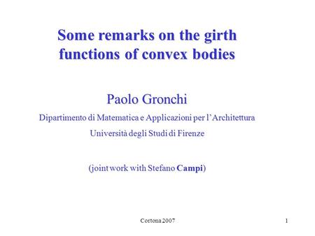 Cortona 20071 Some remarks on the girth functions of convex bodies Paolo Gronchi Dipartimento di Matematica e Applicazioni per lArchitettura Università