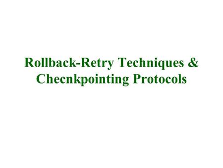 Rollback-Retry Techniques & Checnkpointing Protocols.