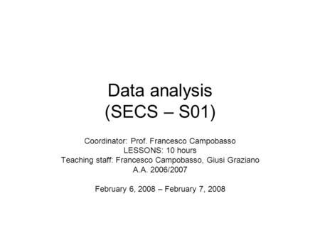 Data analysis (SECS – S01) Coordinator: Prof. Francesco Campobasso LESSONS: 10 hours Teaching staff: Francesco Campobasso, Giusi Graziano A.A. 2006/2007.