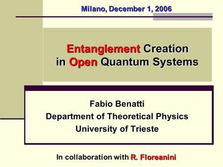 Entanglement Creation in Open Quantum Systems Fabio Benatti Department of Theoretical Physics University of Trieste Milano, December 1, 2006 In collaboration.