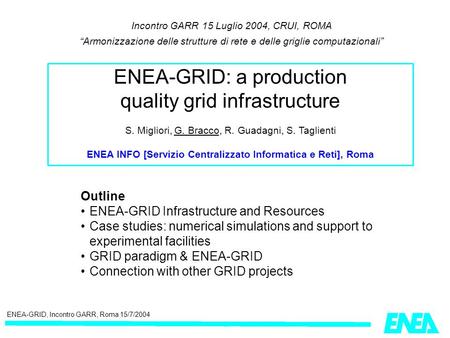 ENEA-GRID, Incontro GARR, Roma 15/7/2004 Incontro GARR 15 Luglio 2004, CRUI, ROMA Armonizzazione delle strutture di rete e delle griglie computazionali.