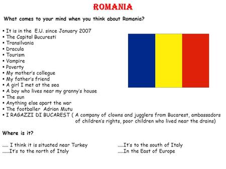 ROMANIA What comes to your mind when you think about Romania? It is in the E.U. since January 2007 The Capital Bucuresti Transilvania Dracula Tourism Vampire.