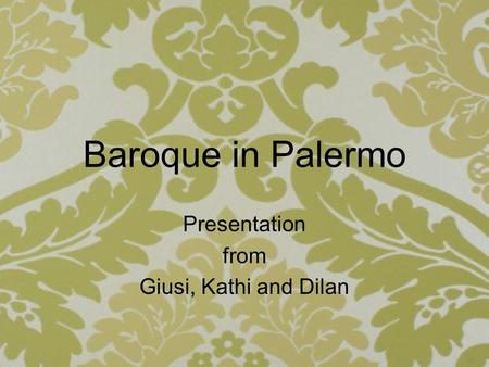 Baroque in Palermo Presentation from Giusi, Kathi and Dilan.
