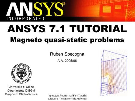ANSYS 7.1 TUTORIAL Magneto quasi-static problems Ruben Specogna