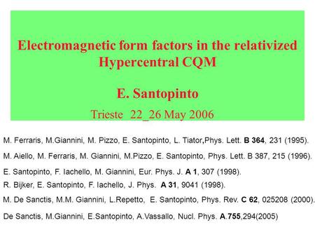 Electromagnetic form factors in the relativized Hypercentral CQM E. Santopinto Trieste 22_26 May 2006 M. Ferraris, M.Giannini, M. Pizzo, E. Santopinto,
