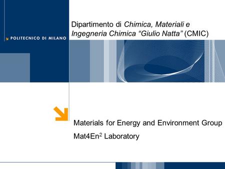 Dipartimento di Chimica, Materiali e Ingegneria Chimica “Giulio Natta” (CMIC) Materials for Energy and Environment Group Mat4En2 Laboratory.