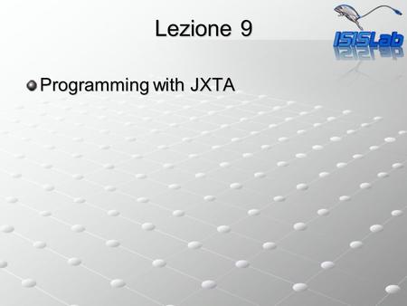 Lezione 9 Programming with JXTA. Sending Messages Between two Peers Due programmi Due programmi Pipe Listner Crea una input pipe (usando ladvertisement.