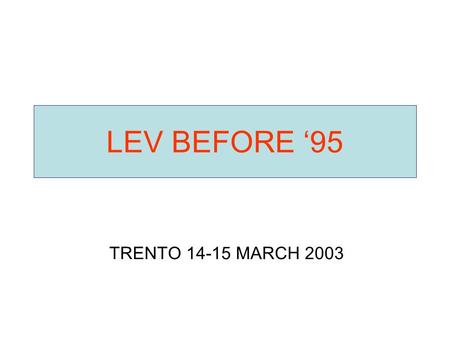 LEV BEFORE ‘95 TRENTO 14-15 MARCH 2003.