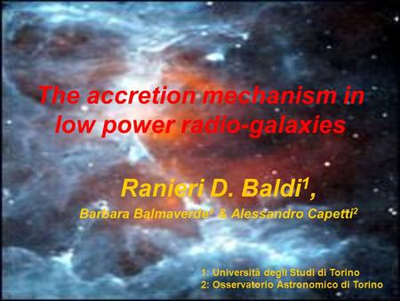 The accretion mechanism in low power radio-galaxies Ranieri D. Baldi 1, Barbara Balmaverde 2 & Alessandro Capetti 2 1: Università degli Studi di Torino.