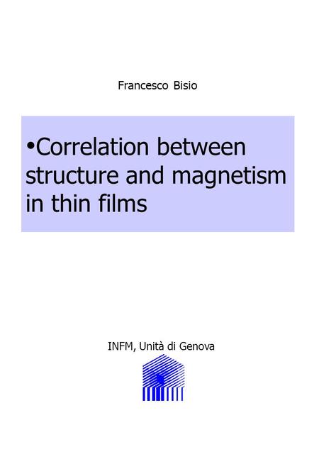 Correlation between structure and magnetism in thin films INFM, Unità di Genova Francesco Bisio.
