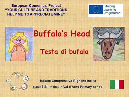 Buffalos Head Testa di bufala European Comenius Project YOUR CULTURE AND TRADITIONS HELP ME TO APPRECIATE MINE Istituto Comprensivo Rignano Incisa class.