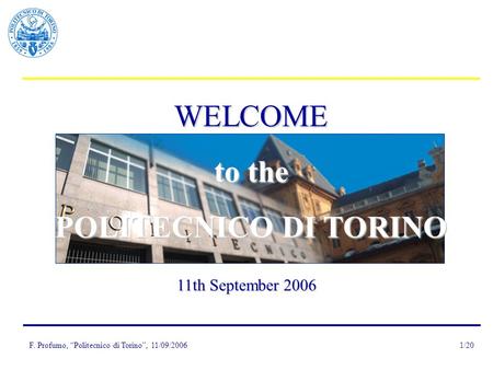 F. Profumo, Politecnico di Torino, 11/09/20061/20 WELCOME to the POLITECNICO DI TORINO 11th September 2006.