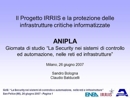 IRRIIS GdS: La Security nei sistemi di controllo e automazione, nelle reti e infrastrutture San Felice (MI), 26 giugno 2007 - Pagina 1 Il Progetto IRRIIS.