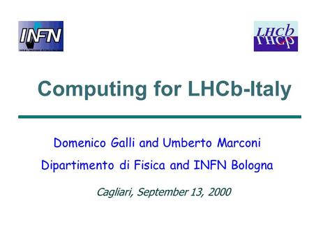 Computing for LHCb-Italy Domenico Galli and Umberto Marconi Dipartimento di Fisica and INFN Bologna Cagliari, September 13, 2000.