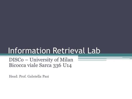 Information Retrieval Lab DISCo – University of Milan Bicocca viale Sarca 336 U14 Head: Prof. Gabriella Pasi.