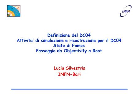 Definizione del DC04 Attivita di simulazione e ricostruzione per il DC04 Stato di Famos Passaggio da Objectivity a Root Lucia Silvestris INFN-Bari.