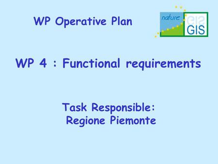 WP Operative Plan WP 4 : Functional requirements Task Responsible: Regione Piemonte.
