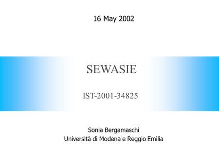 IST-2001-34825 SEWASIE 16 May 2002 Sonia Bergamaschi Università di Modena e Reggio Emilia.