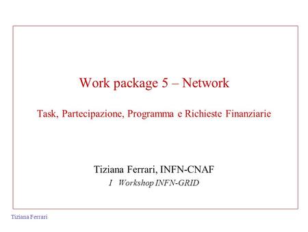 Tiziana Ferrari, INFN-CNAF I Workshop INFN-GRID