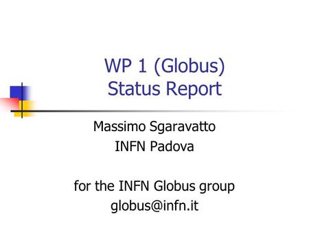 WP 1 (Globus) Status Report Massimo Sgaravatto INFN Padova for the INFN Globus group