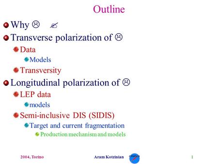 12004, TorinoAram Kotzinian Outline Why L ? Transverse polarization of L Data Models Transversity Longitudinal polarization of L LEP data models Semi-inclusive.