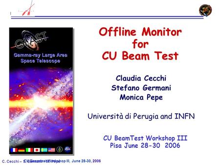 CU Beamtest Workshop III, June 28-30, 2006 C. Cecchi – S. Germani – M. Pepe Offline Monitor for CU Beam Test Claudia Cecchi Stefano Germani Monica Pepe.