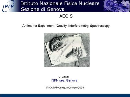 AEGIS Antimatter Experiment: Gravity, Interferometry, Spectroscopy C. Canali INFN sez. Genova 11° ICATPP Como, 8 October 2009.