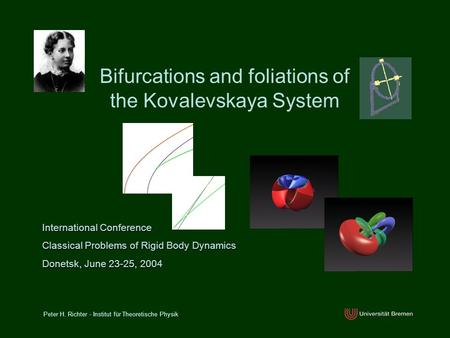 Bifurcations and foliations of the Kovalevskaya System Peter H. Richter - Institut für Theoretische Physik International Conference Classical Problems.