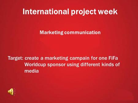 International project week Marketing communication Target: create a marketing campain for one FiFa Worldcup sponsor using different kinds of media.