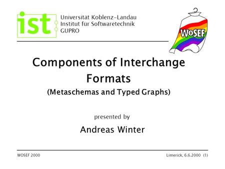 Universität Koblenz-Landau Institut für Softwaretechnik GUPRO WOSEF 2000Limerick, 6.6.2000 (1) Components of Interchange Formats (Metaschemas and Typed.