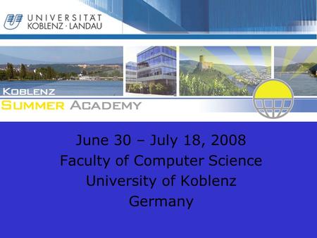 June 30 – July 18, 2008 Faculty of Computer Science University of Koblenz Germany.