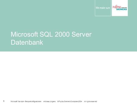 Microsoft Navision - Beispielkonfigurationen Andreas Jürgens © Fujitsu Siemens Computers 2004 All rights reserved 1 Microsoft SQL 2000 Server Datenbank.