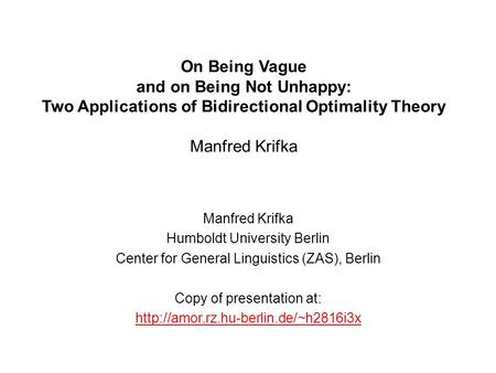 On Being Vague and on Being Not Unhappy: Two Applications of Bidirectional Optimality Theory Manfred Krifka Manfred Krifka Humboldt University Berlin Center.
