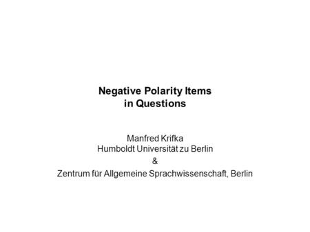 Negative Polarity Items in Questions Manfred Krifka Humboldt Universität zu Berlin & Zentrum für Allgemeine Sprachwissenschaft, Berlin.
